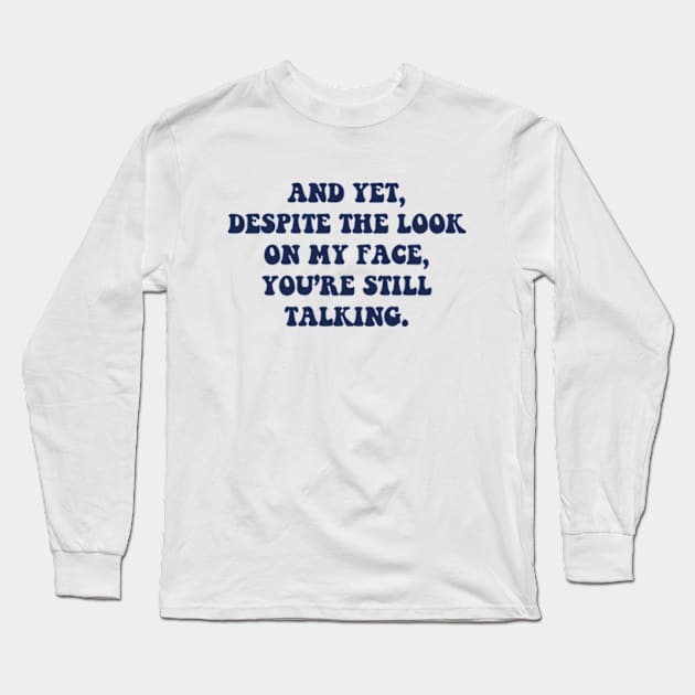 And Yet Despite The Look On My Face You're Still Talking Long Sleeve T-Shirt by Three Meat Curry